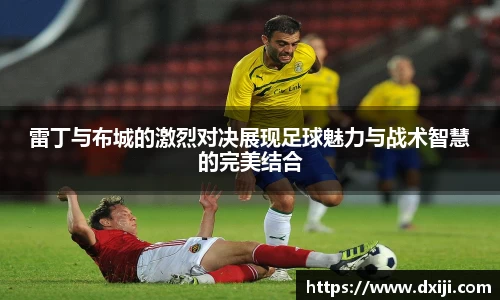 好博雷丁与布城的激烈对决展现足球魅力与战术智慧的完美结合